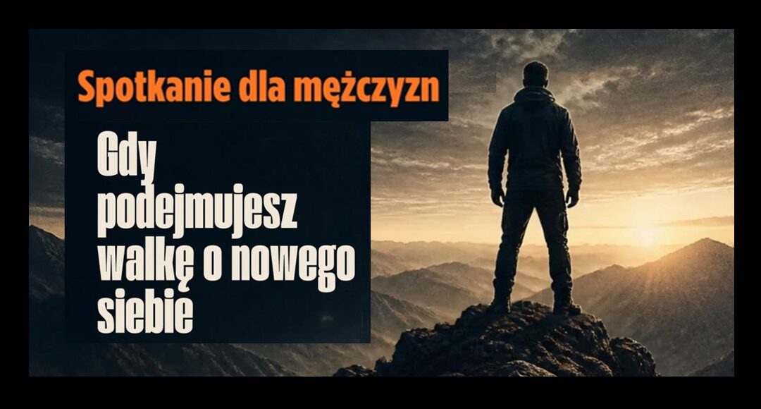 Spotkanie dla mężczyzn. Gdy podejmujesz walkę o nowego siebie